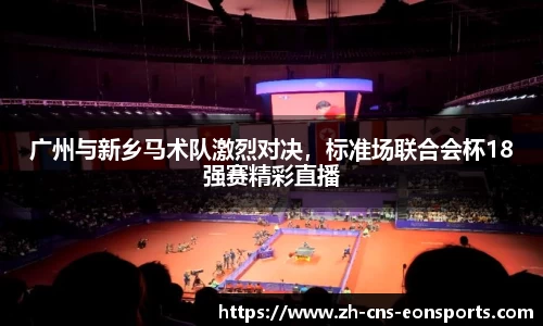 广州与新乡马术队激烈对决,标准场联合会杯18强赛精彩直播