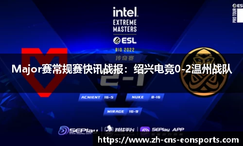 Major赛常规赛快讯战报:绍兴电竞0-2温州战队
