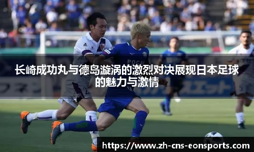 长崎成功丸与德岛漩涡的激烈对决展现日本足球的魅力与激情